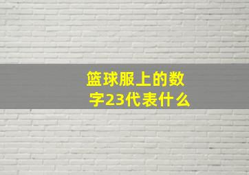 篮球服上的数字23代表什么