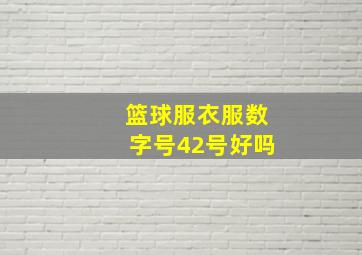 篮球服衣服数字号42号好吗