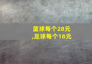 篮球每个28元,足球每个18元