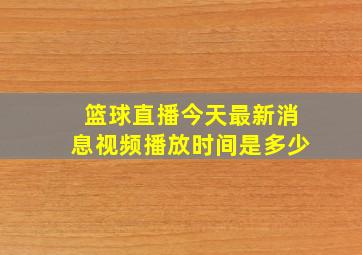 篮球直播今天最新消息视频播放时间是多少