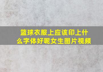 篮球衣服上应该印上什么字体好呢女生图片视频