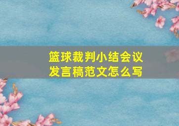 篮球裁判小结会议发言稿范文怎么写