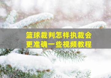 篮球裁判怎样执裁会更准确一些视频教程