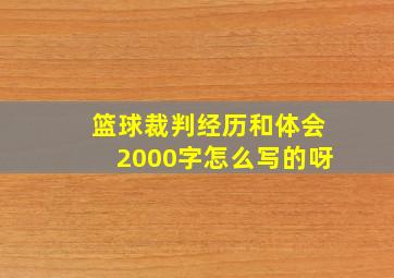 篮球裁判经历和体会2000字怎么写的呀