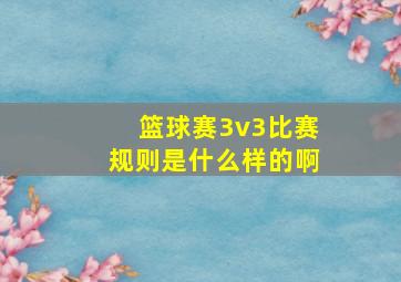 篮球赛3v3比赛规则是什么样的啊