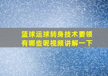 篮球运球转身技术要领有哪些呢视频讲解一下