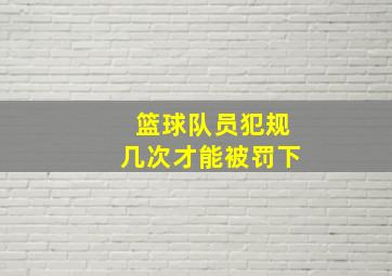 篮球队员犯规几次才能被罚下