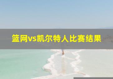 篮网vs凯尔特人比赛结果