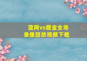 篮网vs掘金全场录像回放视频下载