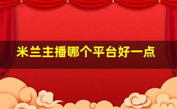 米兰主播哪个平台好一点