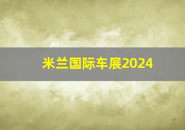 米兰国际车展2024