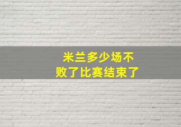 米兰多少场不败了比赛结束了