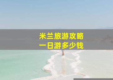 米兰旅游攻略一日游多少钱