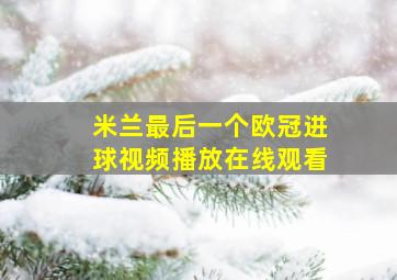 米兰最后一个欧冠进球视频播放在线观看