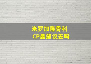 米罗加隆骨科CP最建议去吗