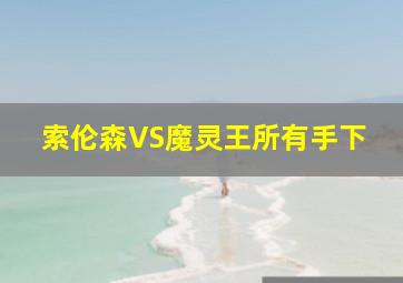 索伦森VS魔灵王所有手下