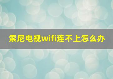 索尼电视wifi连不上怎么办