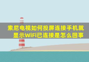 索尼电视如何投屏连接手机就显示WiFi已连接是怎么回事