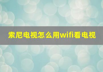 索尼电视怎么用wifi看电视