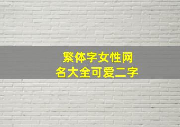 繁体字女性网名大全可爱二字