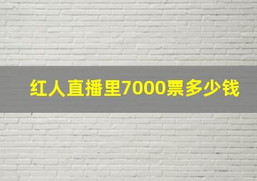 红人直播里7000票多少钱