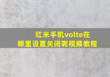 红米手机volte在哪里设置关闭呢视频教程