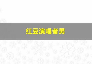 红豆演唱者男