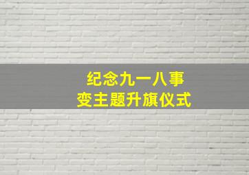 纪念九一八事变主题升旗仪式