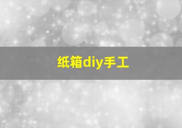 纸箱diy手工