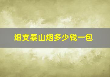 细支泰山烟多少钱一包