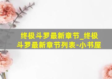 终极斗罗最新章节_终极斗罗最新章节列表-小书屋