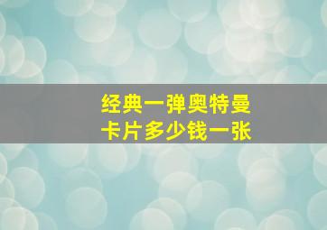 经典一弹奥特曼卡片多少钱一张