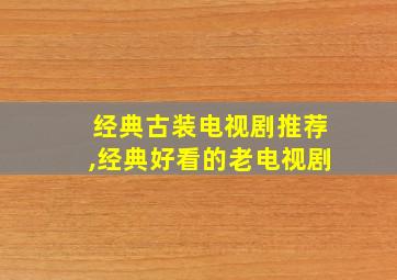 经典古装电视剧推荐,经典好看的老电视剧