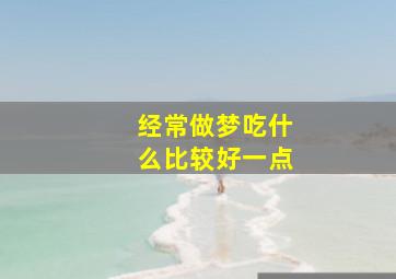 经常做梦吃什么比较好一点