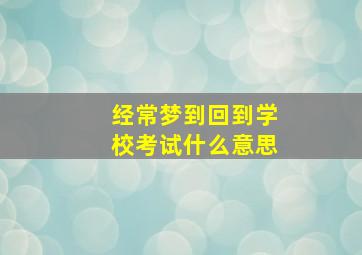 经常梦到回到学校考试什么意思