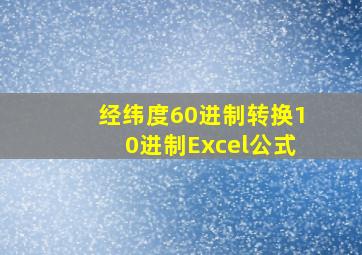 经纬度60进制转换10进制Excel公式