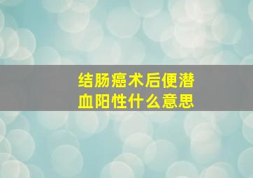 结肠癌术后便潜血阳性什么意思