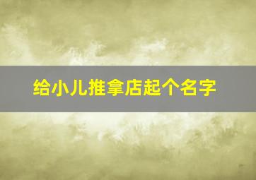 给小儿推拿店起个名字