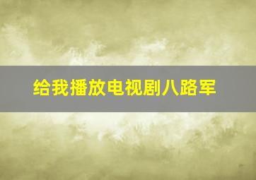 给我播放电视剧八路军