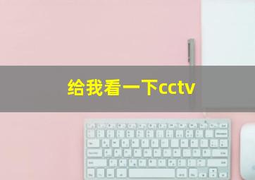 给我看一下cctv