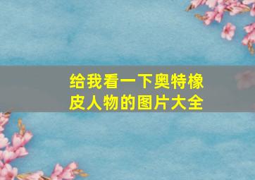 给我看一下奥特橡皮人物的图片大全