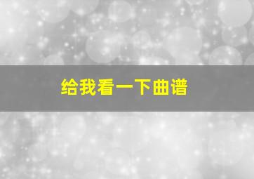 给我看一下曲谱