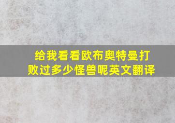 给我看看欧布奥特曼打败过多少怪兽呢英文翻译