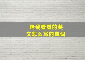 给我看看的英文怎么写的单词