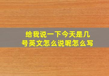 给我说一下今天是几号英文怎么说呢怎么写