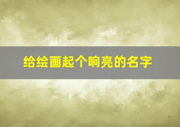 给绘画起个响亮的名字