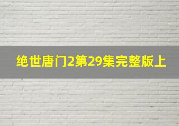 绝世唐门2第29集完整版上