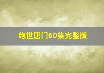 绝世唐门60集完整版