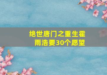 绝世唐门之重生霍雨浩要30个愿望