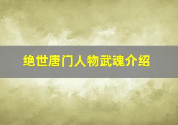 绝世唐门人物武魂介绍